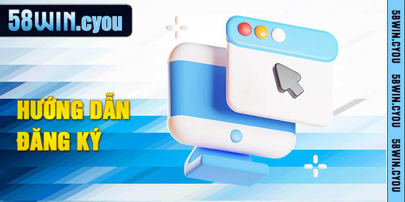 Hướng dẫn đăng ký 58win cơ bản