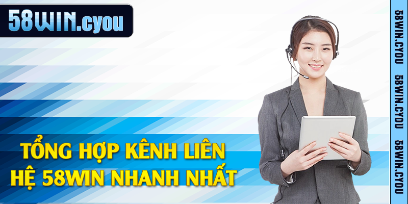 Tổng hợp kênh liên hệ 58win nhanh nhất